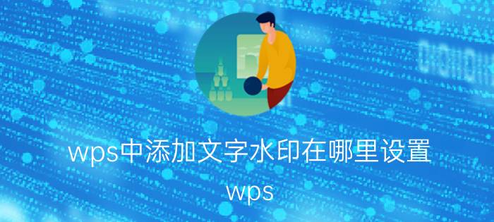 wps中添加文字水印在哪里设置 wps 表格怎么添加第一页水印文字？